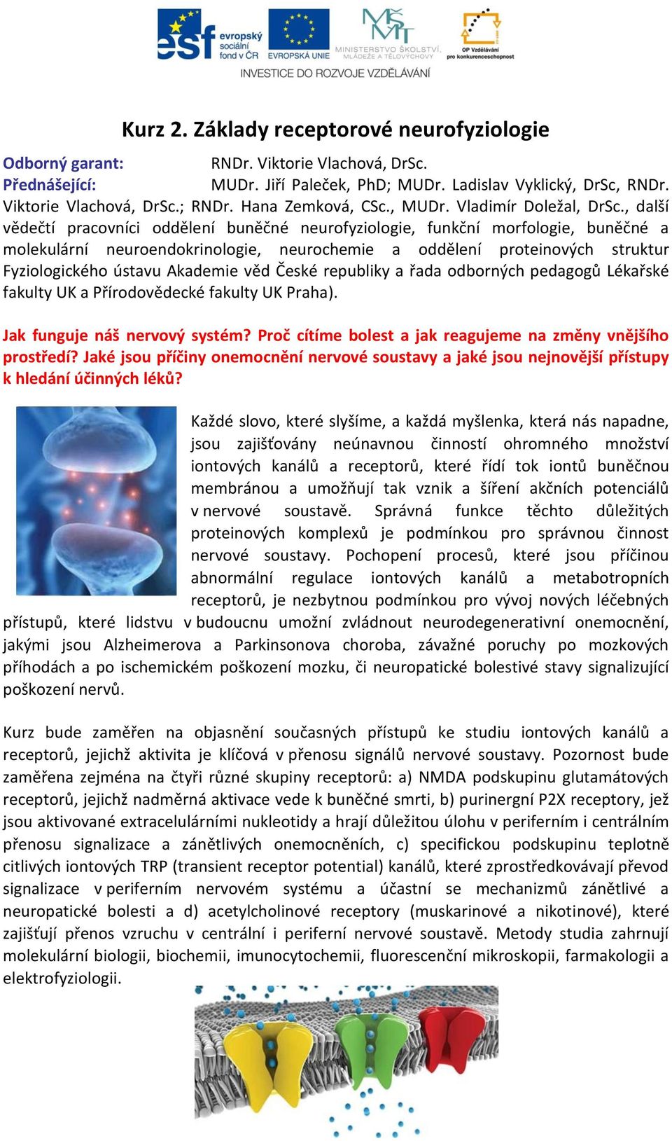 , další vědečtí pracovníci oddělení buněčné neurofyziologie, funkční morfologie, buněčné a molekulární neuroendokrinologie, neurochemie a oddělení proteinových struktur Fyziologického ústavu Akademie