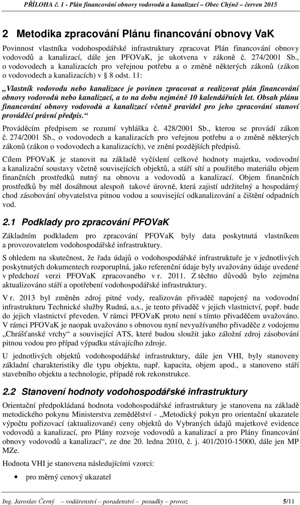 financování obnovy vodovodů a kanalizací, dále jen PFOVaK, je ukotvena v zákoně č. 274/2001 Sb.