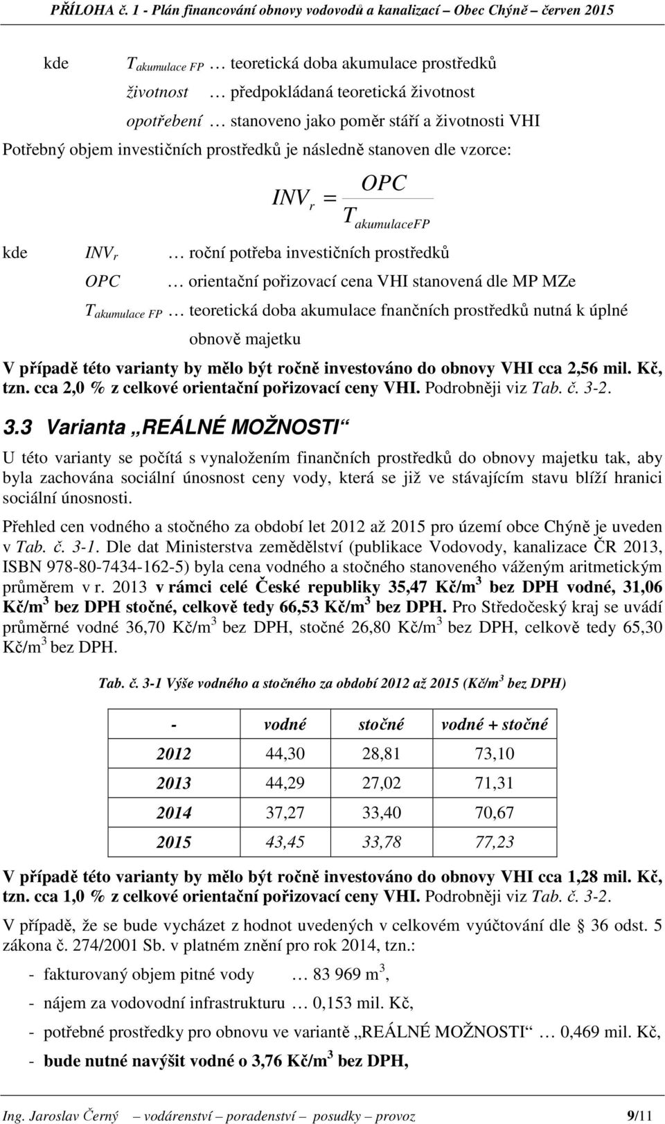 poměr stáří a životnosti VHI Potřebný objem investičních prostředků je následně stanoven dle vzorce: OPC INV r = T akumulacefp kde INV r roční potřeba investičních prostředků OPC orientační