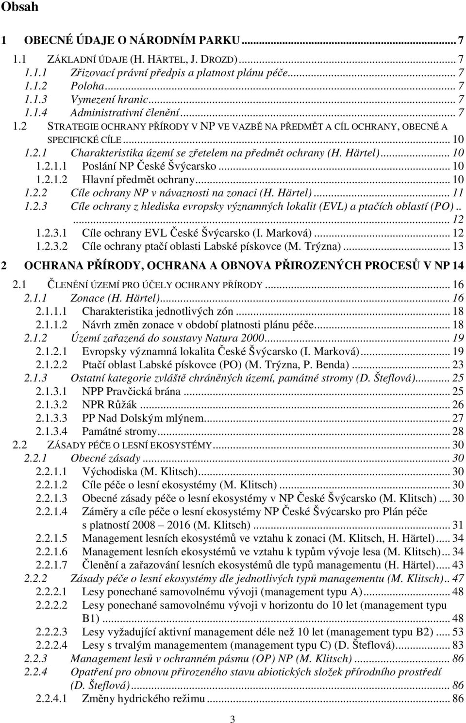 .. 10 1.2.1.2 Hlavní předmět ochrany... 10 1.2.2 Cíle ochrany NP v návaznosti na zonaci (H. Härtel)... 11 1.2.3 Cíle ochrany z hlediska evropsky významných lokalit (EVL) a ptačích oblastí (PO)..... 12 1.