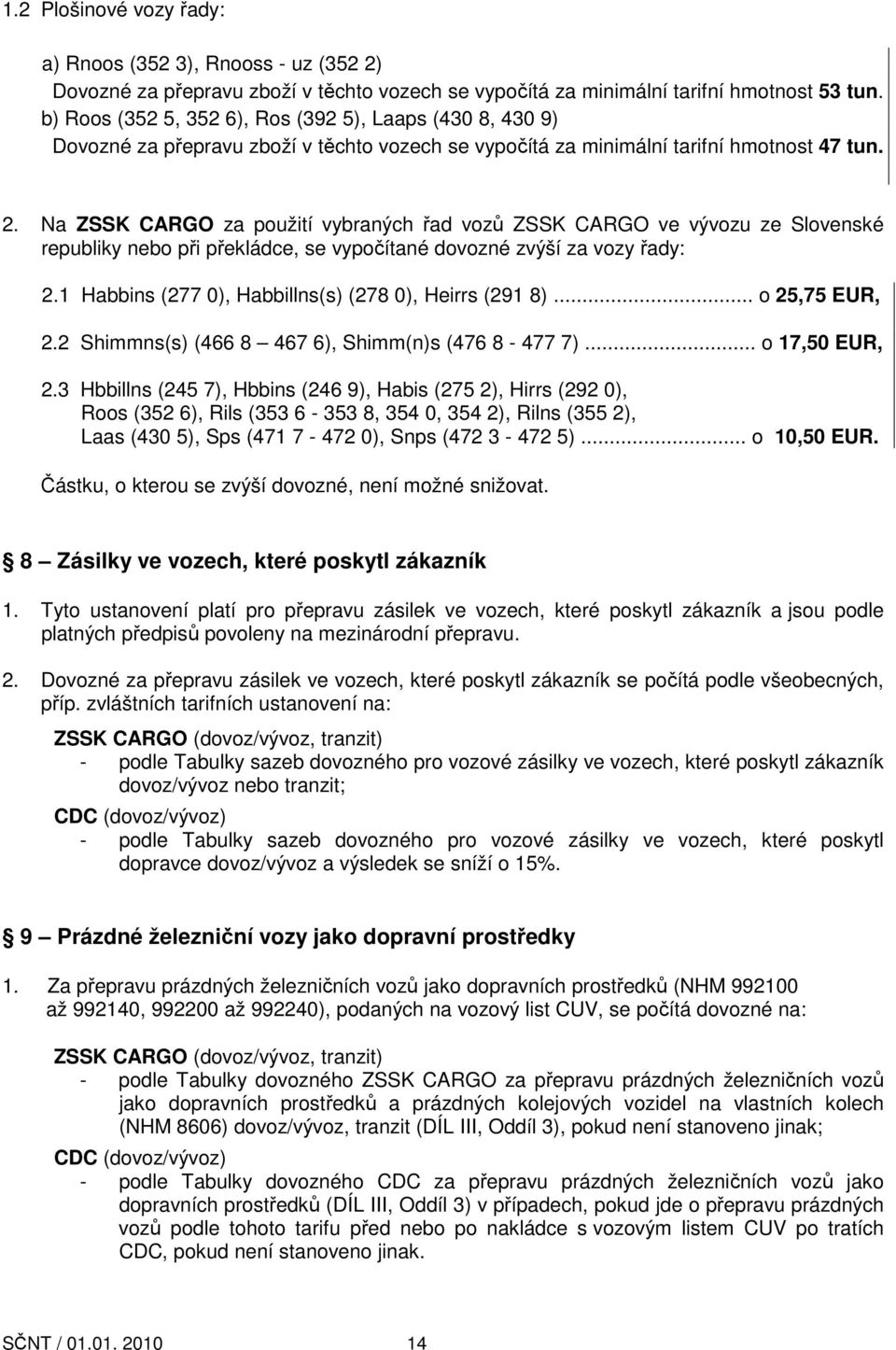 Na ZSSK CARGO za použití vybraných řad vozů ZSSK CARGO ve vývozu ze Slovenské republiky nebo při překládce, se vypočítané dovozné zvýší za vozy řady: 2.