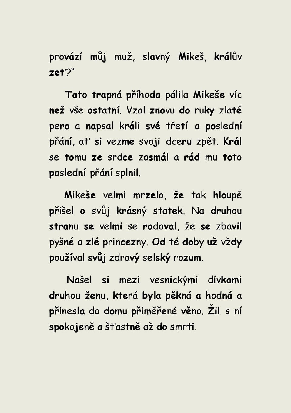 Král se tomu ze srdce zasmál a rád mu toto poslední přání splnil. Mikeše velmi mrzelo, že tak hloupě přišel o svůj krásný statek.