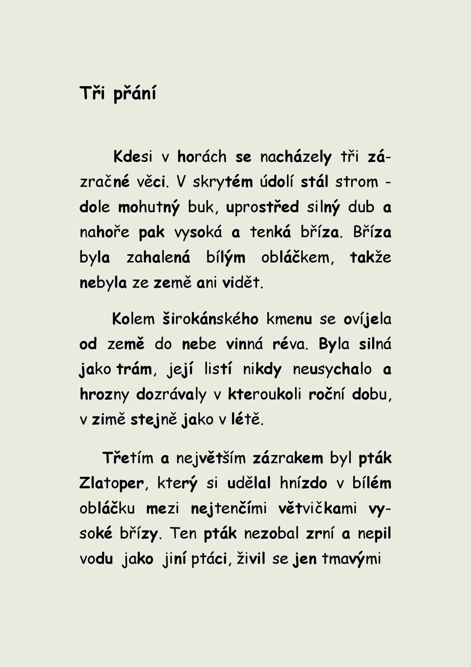 Bříza byla zahalená bílým obláčkem, takţe nebyla ze země ani vidět. Kolem širokánského kmenu se ovíjela od země do nebe vinná réva.