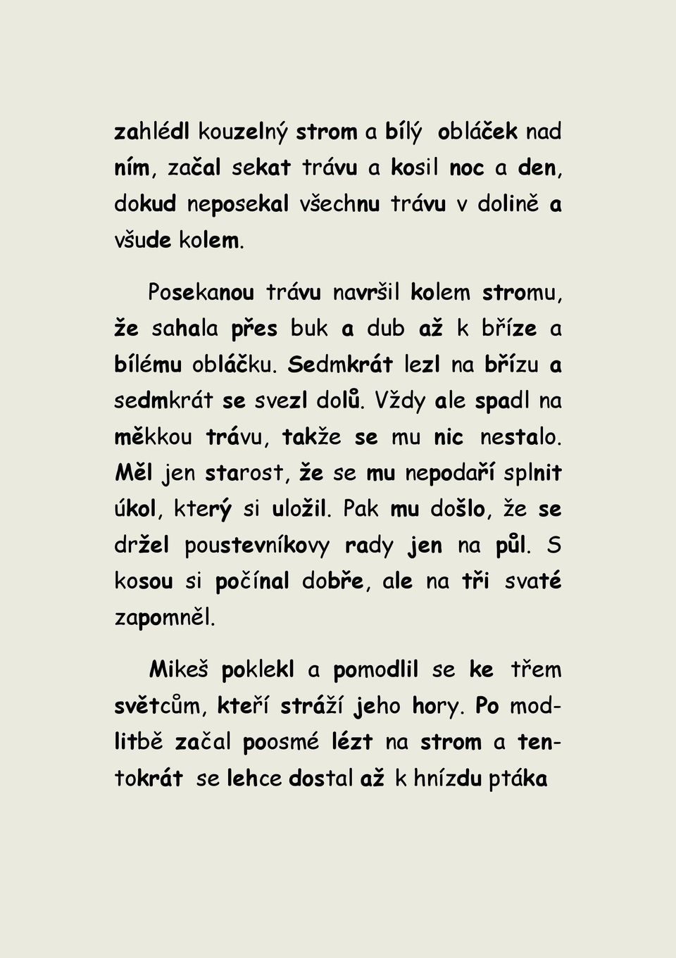 Vţdy ale spadl na měkkou trávu, takţe se mu nic nestalo. Měl jen starost, že se mu nepodaří splnit úkol, který si uložil.