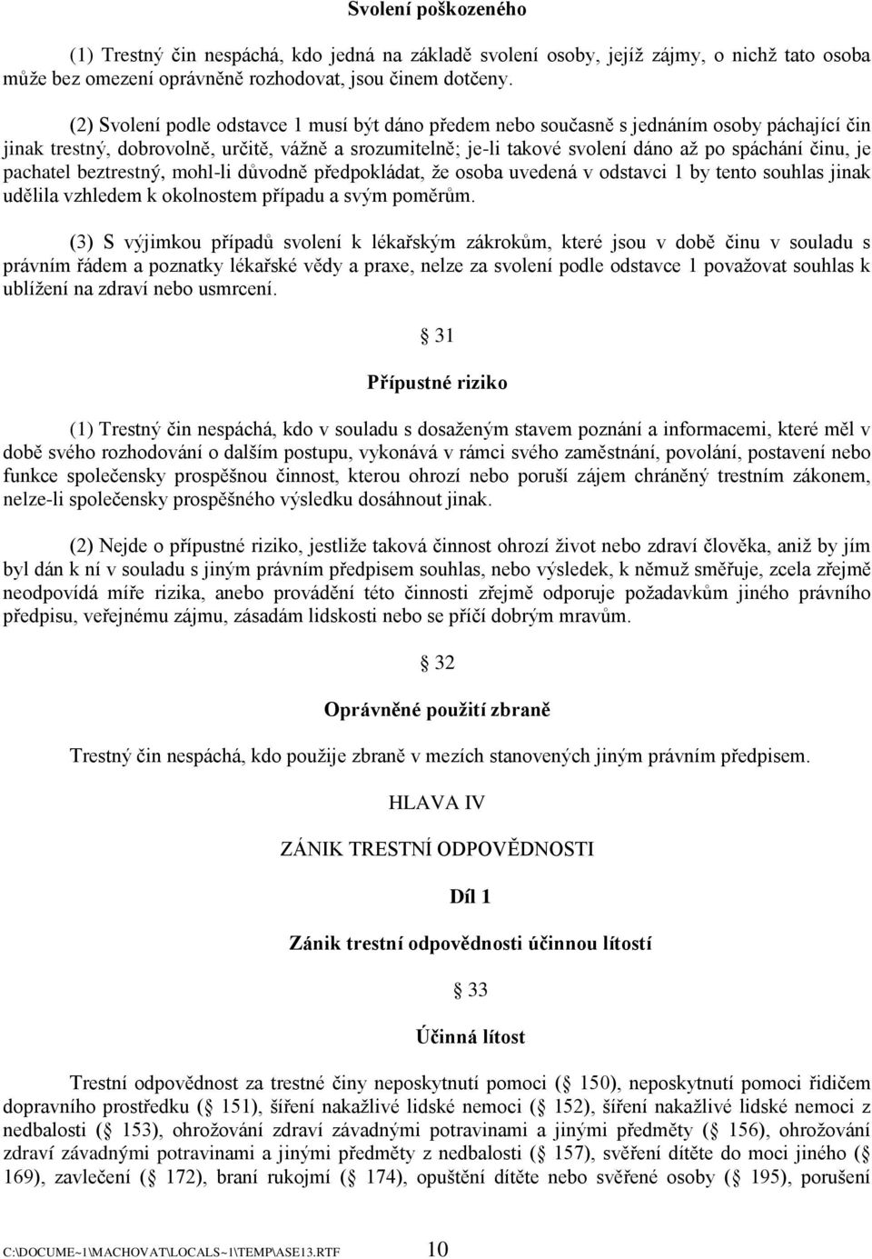 je pachatel beztrestný, mohl-li důvodně předpokládat, ţe osoba uvedená v odstavci 1 by tento souhlas jinak udělila vzhledem k okolnostem případu a svým poměrům.