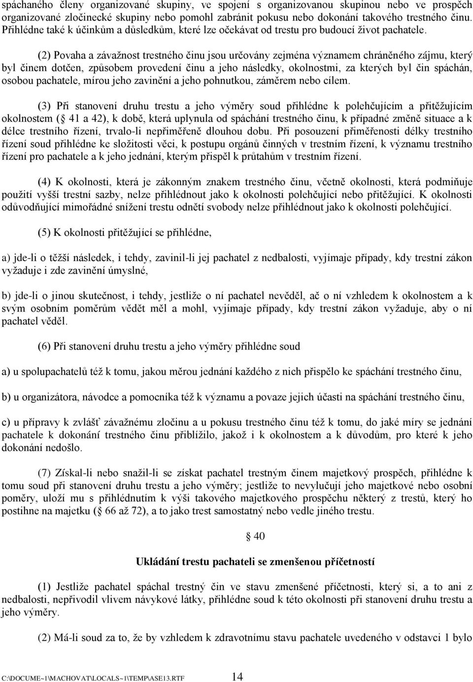 (2) Povaha a závaţnost trestného činu jsou určovány zejména významem chráněného zájmu, který byl činem dotčen, způsobem provedení činu a jeho následky, okolnostmi, za kterých byl čin spáchán, osobou