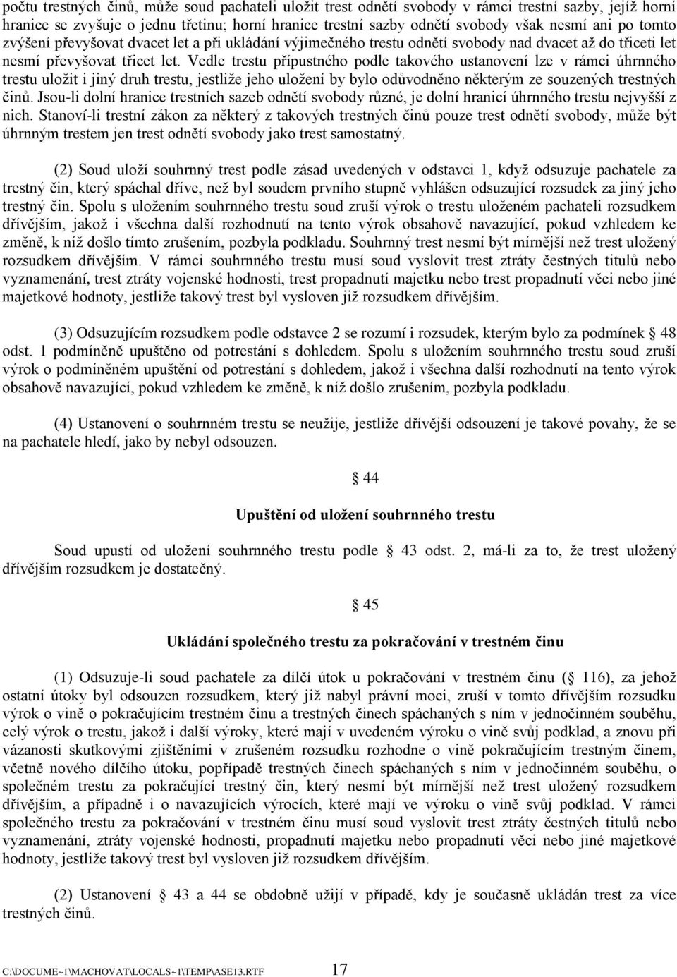 Vedle trestu přípustného podle takového ustanovení lze v rámci úhrnného trestu uloţit i jiný druh trestu, jestliţe jeho uloţení by bylo odůvodněno některým ze souzených trestných činů.