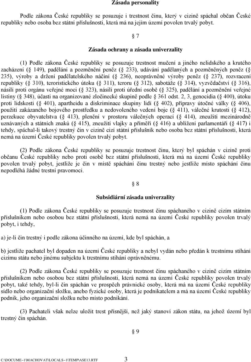 7 Zásada ochrany a zásada univerzality (1) Podle zákona České republiky se posuzuje trestnost mučení a jiného nelidského a krutého zacházení ( 149), padělání a pozměnění peněz ( 233), udávání