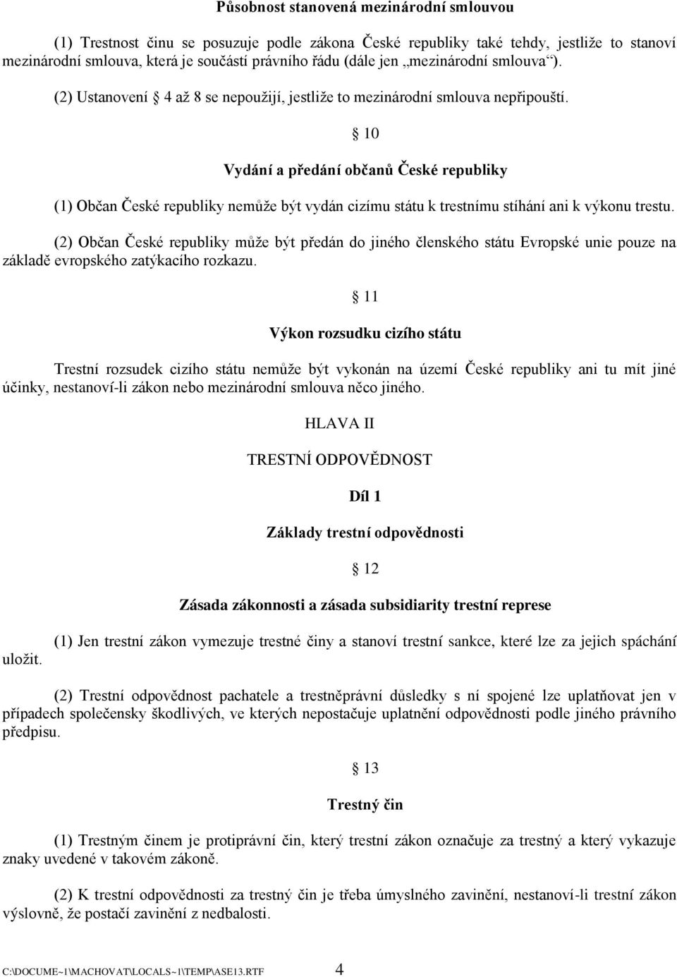 10 Vydání a předání občanů České republiky (1) Občan České republiky nemůţe být vydán cizímu státu k trestnímu stíhání ani k výkonu trestu.