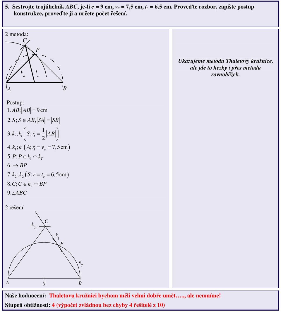 metod: C v P t c Ukzujeme metodu Thletovy kružnice, le jde to hezky i přes metodu rovnoběžek. A B Postup:. AB; AB = 9cm. S; S AB, SA = SB 3.