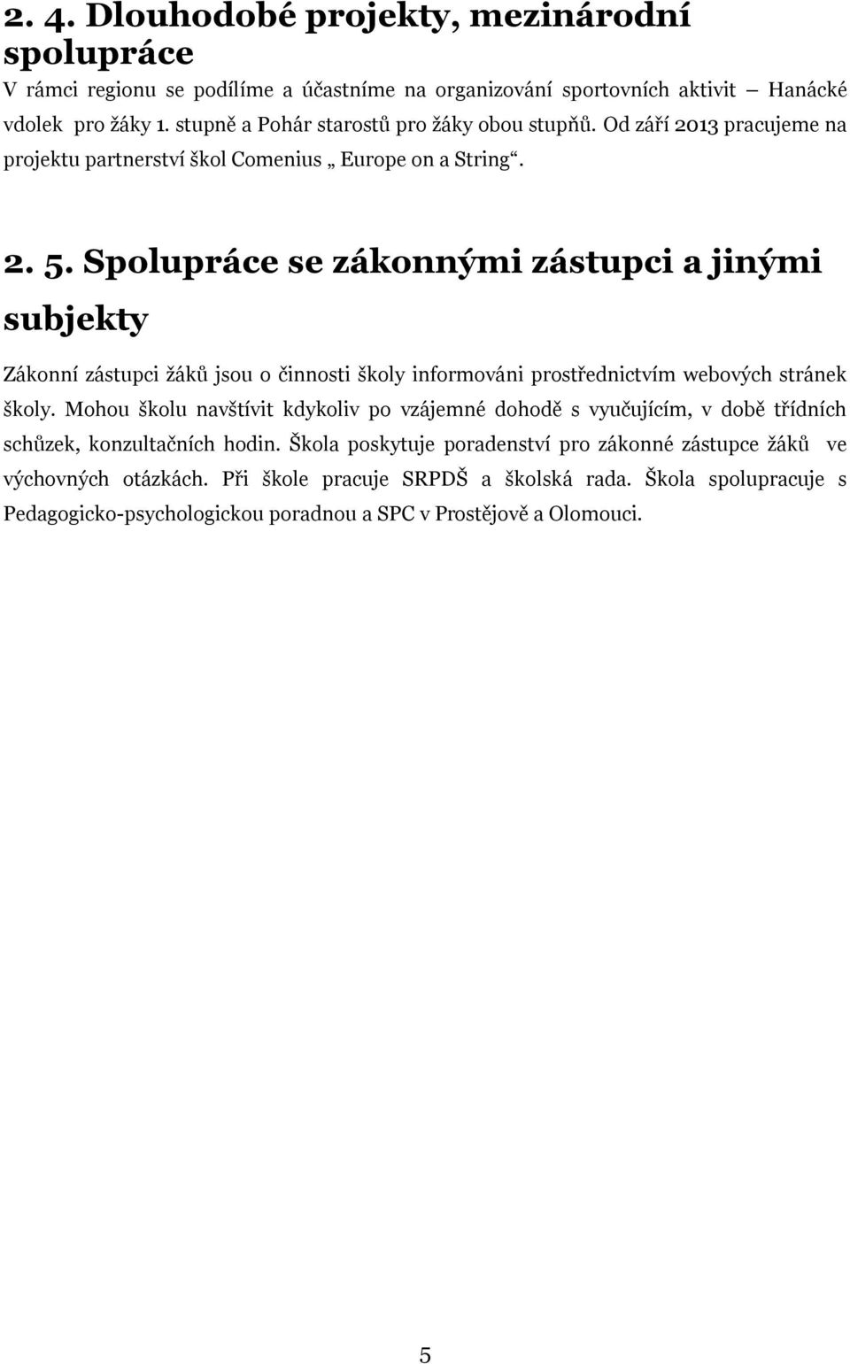 Spolupráce se zákonnými zástupci a jinými subjekty Zákonní zástupci žáků jsou o činnosti školy informováni prostřednictvím webových stránek školy.