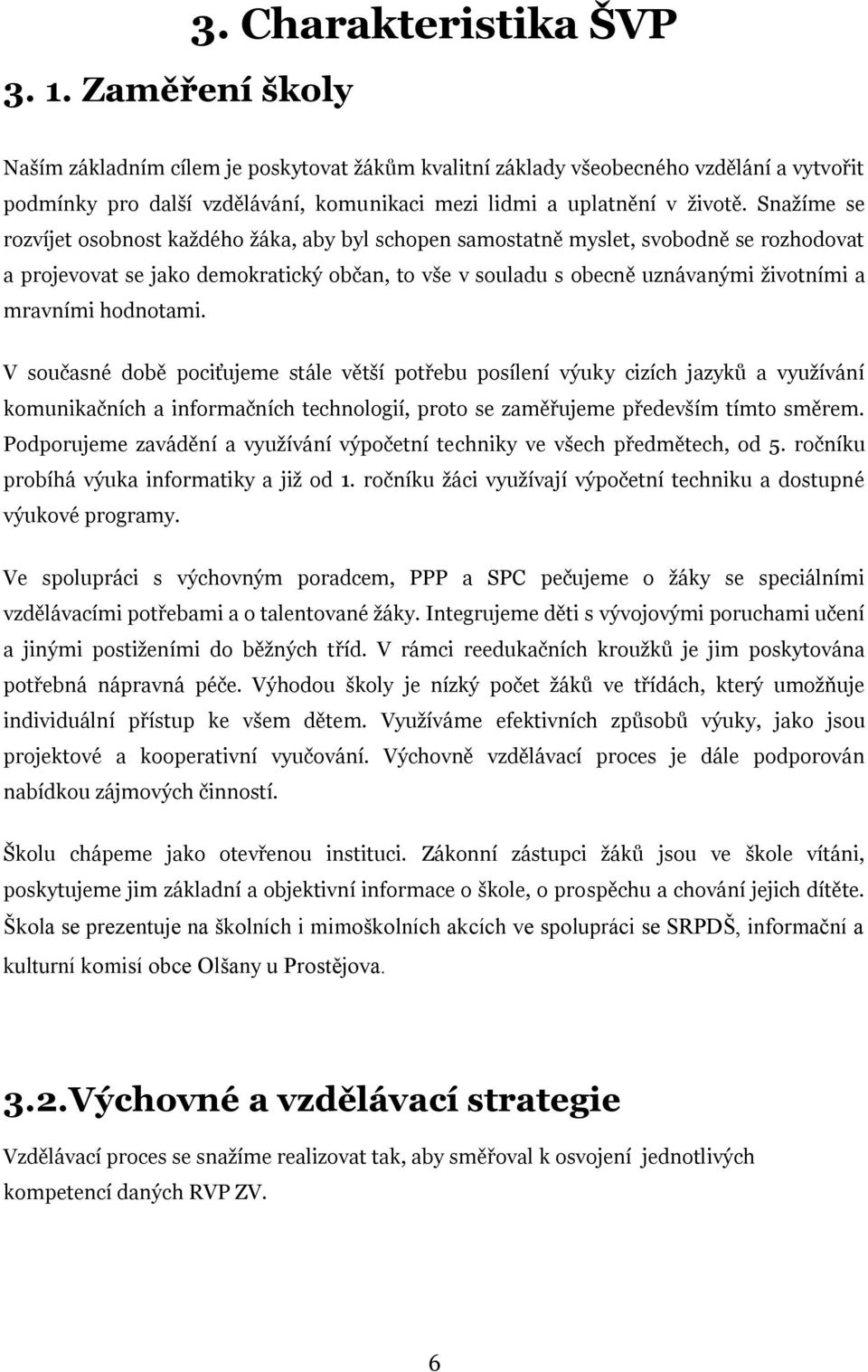 Snažíme se rozvíjet osobnost každého žáka, aby byl schopen samostatně myslet, svobodně se rozhodovat a projevovat se jako demokratický občan, to vše v souladu s obecně uznávanými životními a mravními