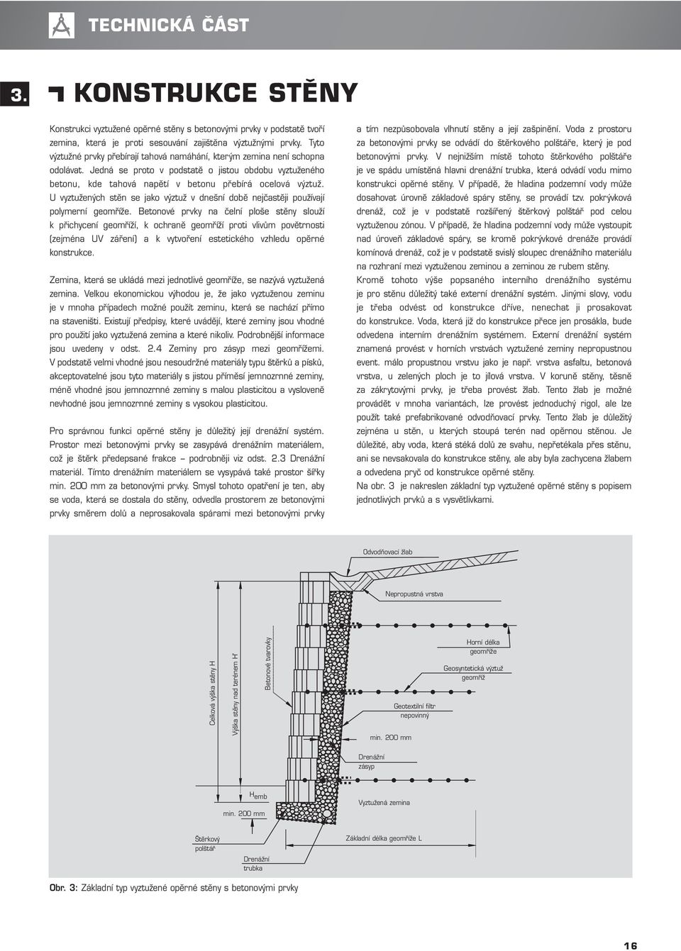 U vyztužených stěn se jako výztuž v dnešní době nejčastěji používají polymerní geomříže.