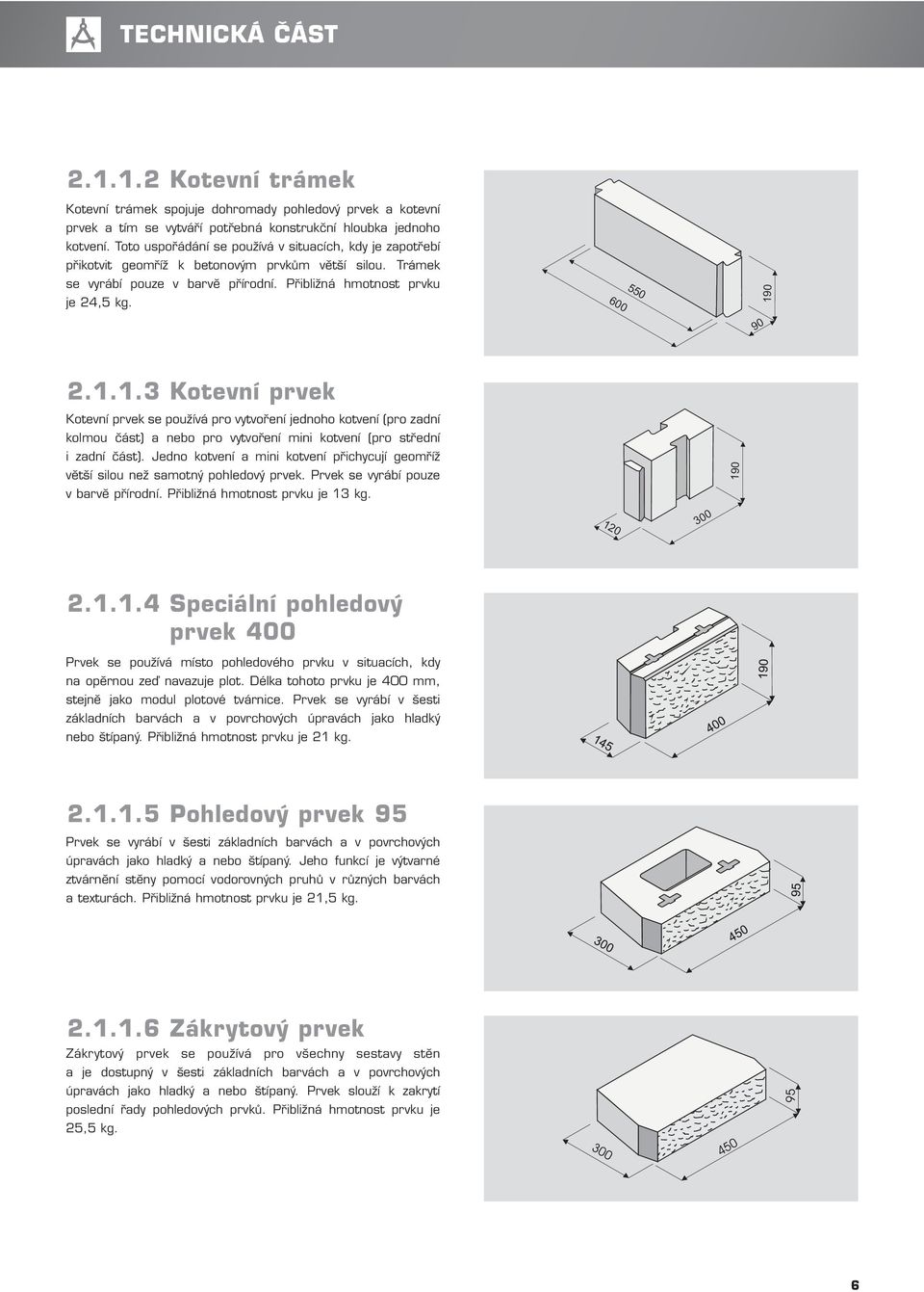 600 550 190 90 2.1.1.3 Kotevní prvek Kotevní prvek se používá pro vytvoření jednoho kotvení (pro zadní kolmou část) a nebo pro vytvoření mini kotvení (pro střední i zadní část).