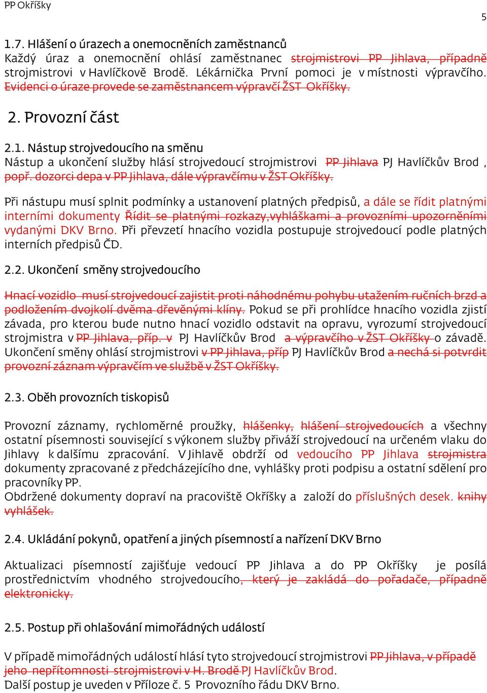 Nástup strojvedoucího na směnu Nástup a ukončení služby hlásí strojvedoucí strojmistrovi PP Jihlava PJ Havlíčkův Brod, popř. dozorci depa v PP Jihlava, dále výpravčímu v ŽST Okříšky.