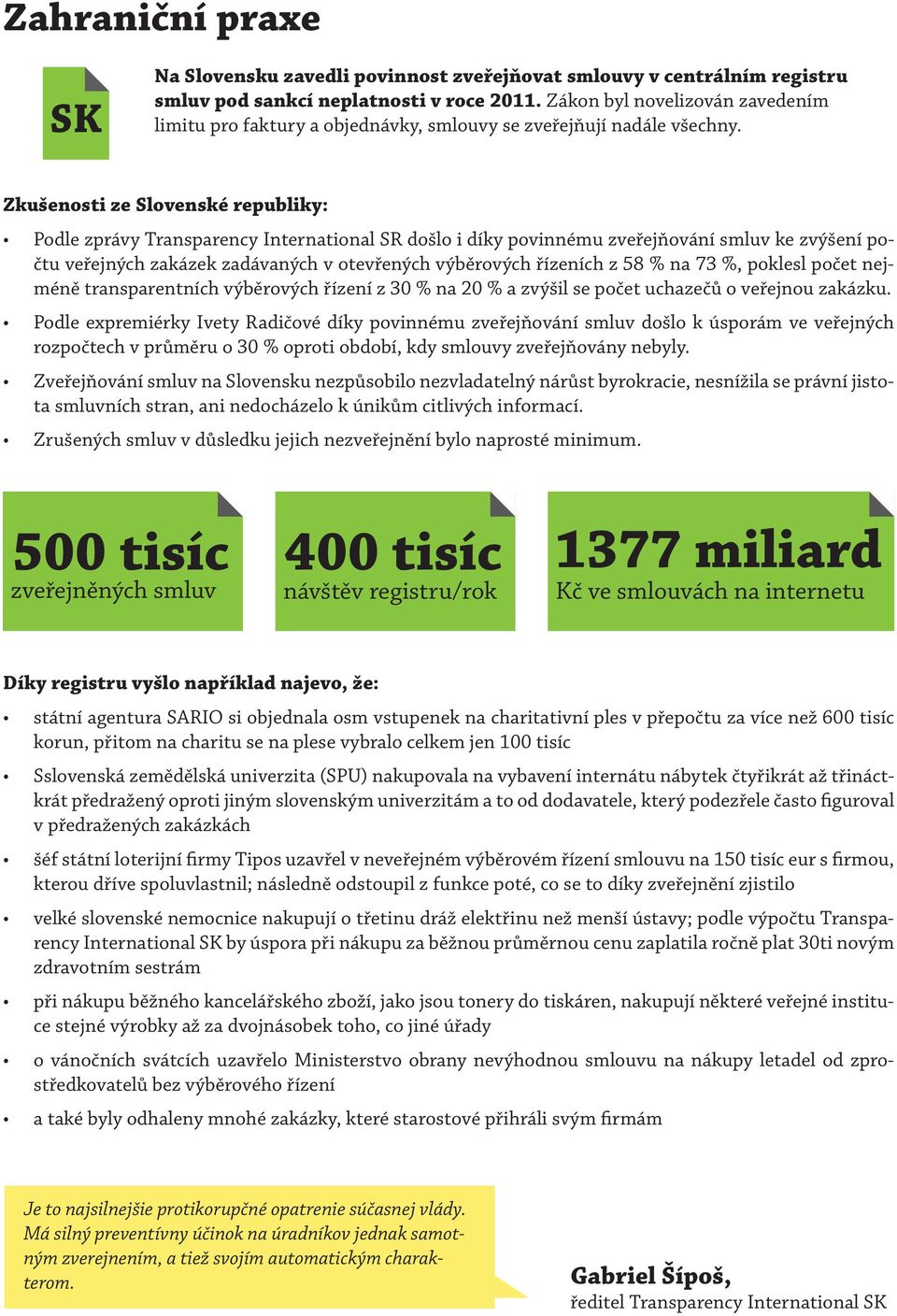 Zkušenosti ze Slovenské republiky: Podle zprávy Transparency International SR došlo i díky povinnému zveřejňování smluv ke zvýšení počtu veřejných zakázek zadávaných v otevřených výběrových řízeních