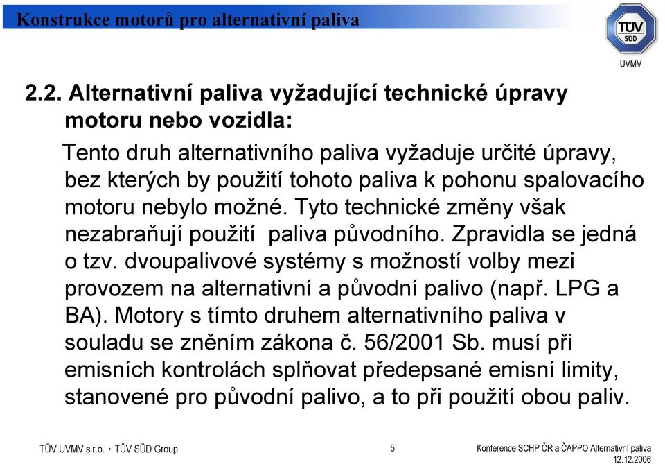 dvoupalivové systémy s možností volby mezi provozem na alternativní a původní palivo (např. LPG a BA).