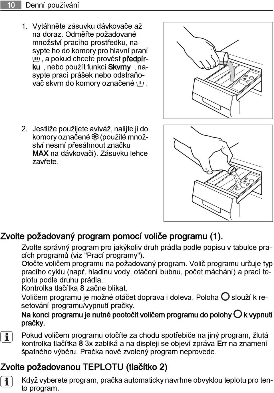 komory označené. 2. Jestliže použijete aviváž, nalijte ji do komory označené (použité množství nesmí přesáhnout značku MAX na dávkovači). Zásuvku lehce zavřete.