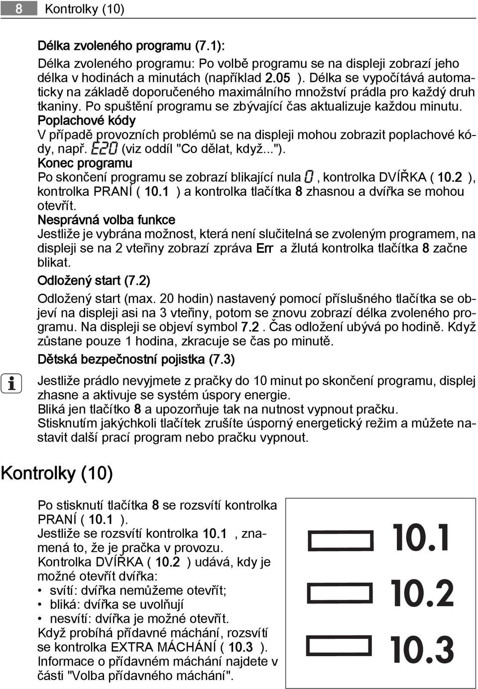 Poplachové kódy V případě provozních problémů se na displeji mohou zobrazit poplachové kódy, např. (viz oddíl "Co dělat, když...").