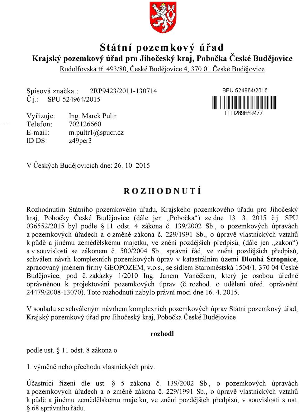 2015 R O Z H O D N U T Í Rozhodnutím Státního pozemkového úřadu, Krajského pozemkového úřadu pro Jihočeský kraj, Pobočky České Budějovice (dále jen Pobočka ) ze dne 13. 3. 2015 č.j. SPU 036552/2015 byl podle 11 odst.