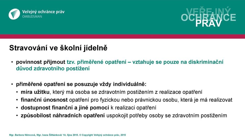 individuálně: míra užitku, který má osoba se zdravotním postižením z realizace opatření finanční únosnost opatření pro