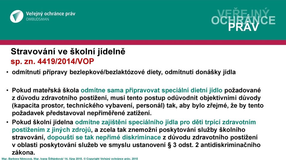 zdravotního postižení, musí tento postup odůvodnit objektivními důvody (kapacita prostor, technického vybavení, personál) tak, aby bylo zřejmé, že by tento požadavek představoval