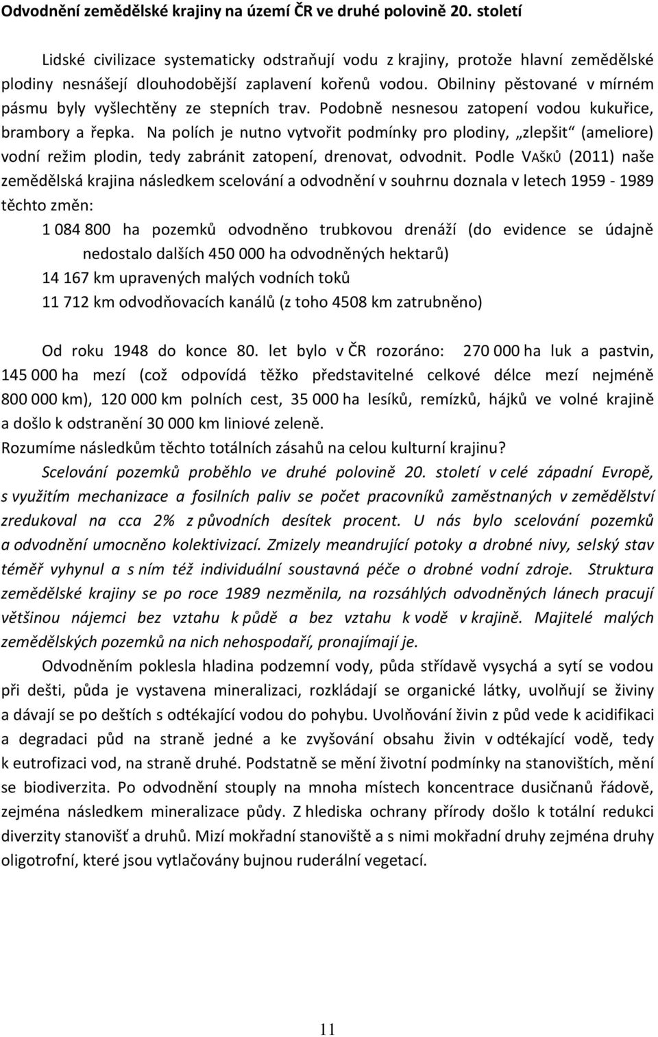 Obilniny pěstované v mírném pásmu byly vyšlechtěny ze stepních trav. Podobně nesnesou zatopení vodou kukuřice, brambory a řepka.