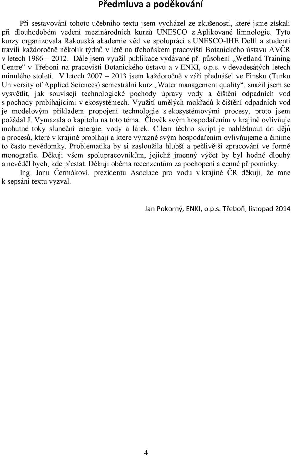 Dále jsem využil publikace vydávané při působení Wetland Training Centre v Třeboni na pracovišti Botanického ústavu a v ENKI, o.p.s. v devadesátých letech minulého století.