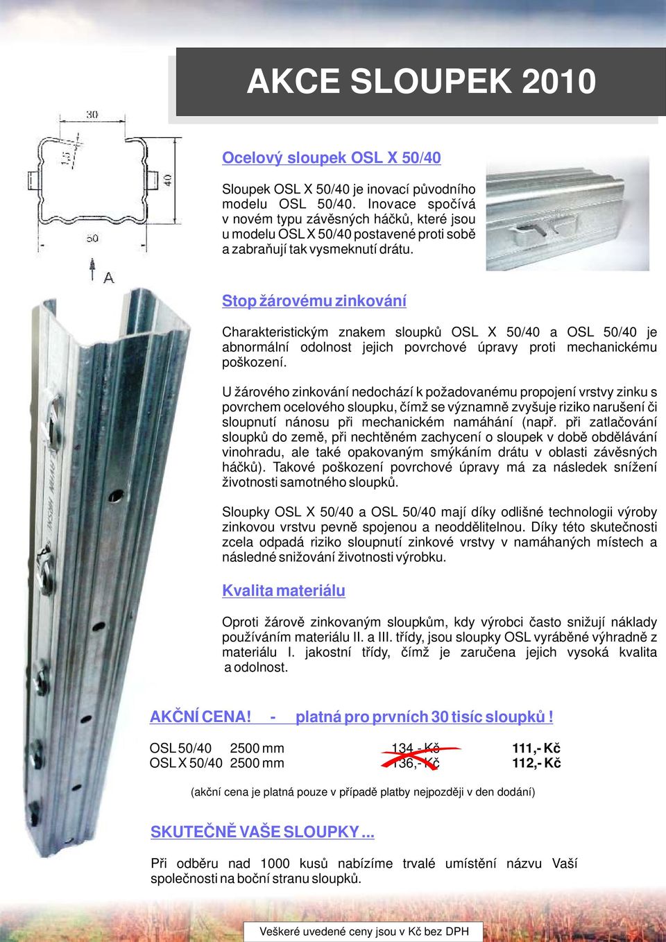 Stop žárovému zinkování Charakteristickým znakem sloupků OSL X 50/40 a OSL 50/40 je abnormální odolnost jejich povrchové úpravy proti mechanickému poškození.