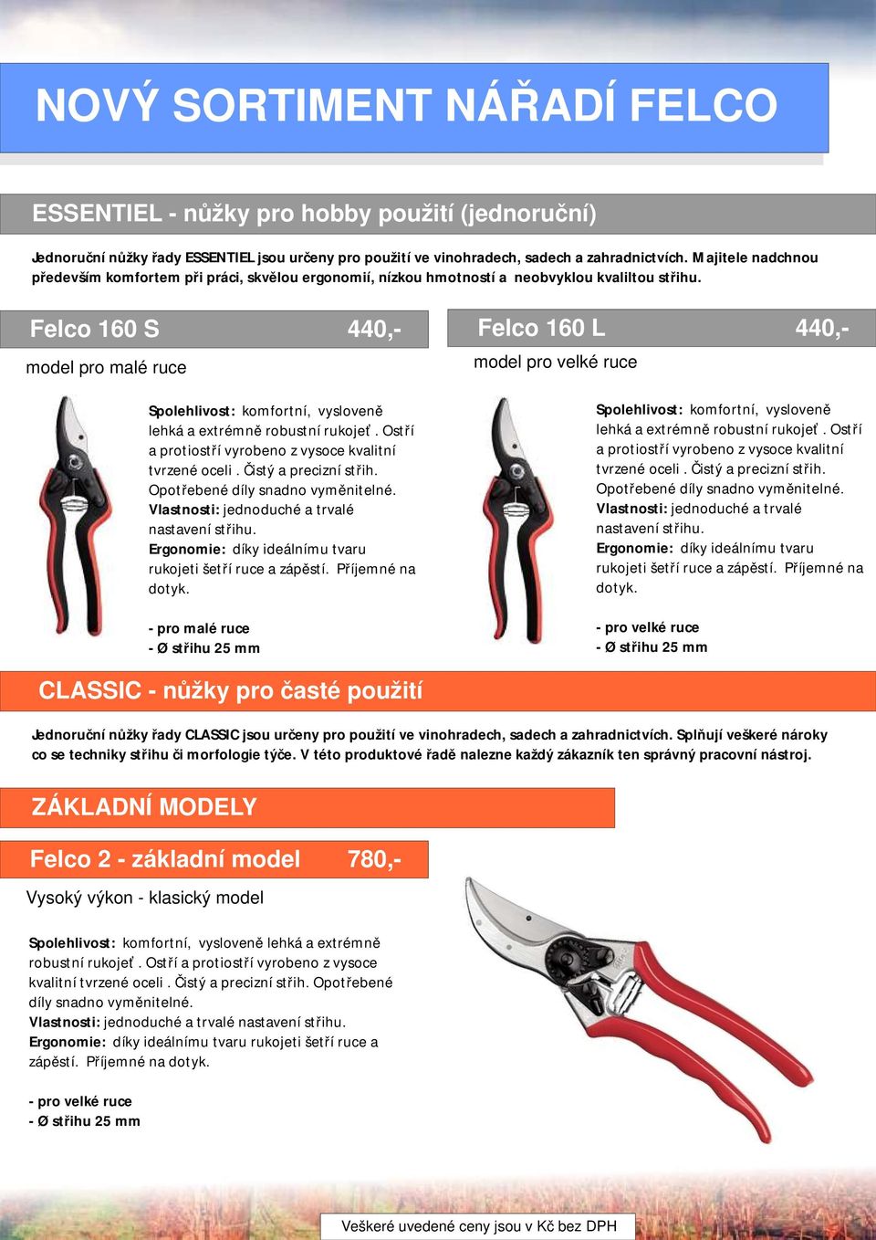 Felco 160 S 440,- Felco 160 L 440,- model pro malé ruce model pro velké ruce Spolehlivost: komfortní, vysloveně lehká a extrémně robustní rukojeť.