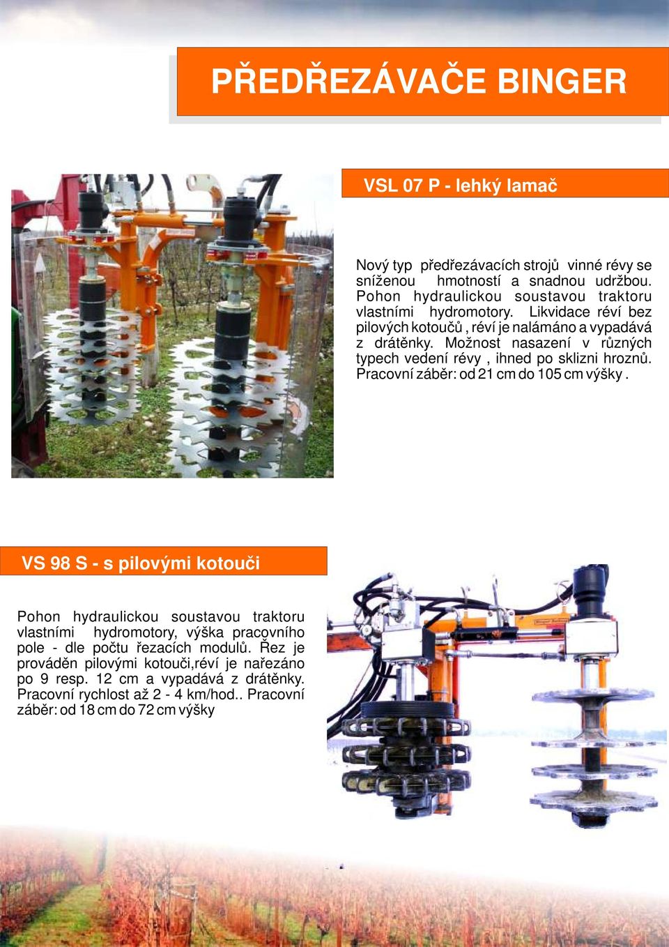 Možnost nasazení v různých typech vedení révy, ihned po sklizni hroznů. Pracovní záběr: od 21 cm do 105 cm výšky.