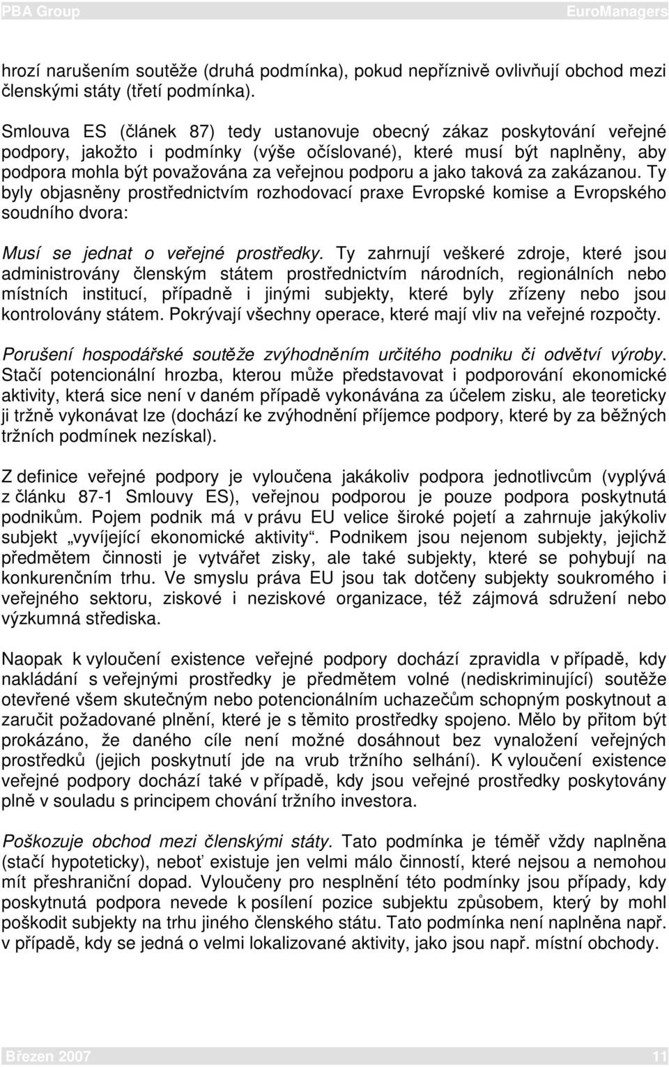 taková za zakázu. Ty byly objasněny prostřednictvím rozhodovací praxe Evropské komise a Evropského soudního dvora: Musí se jednat o veřejné prostředky.