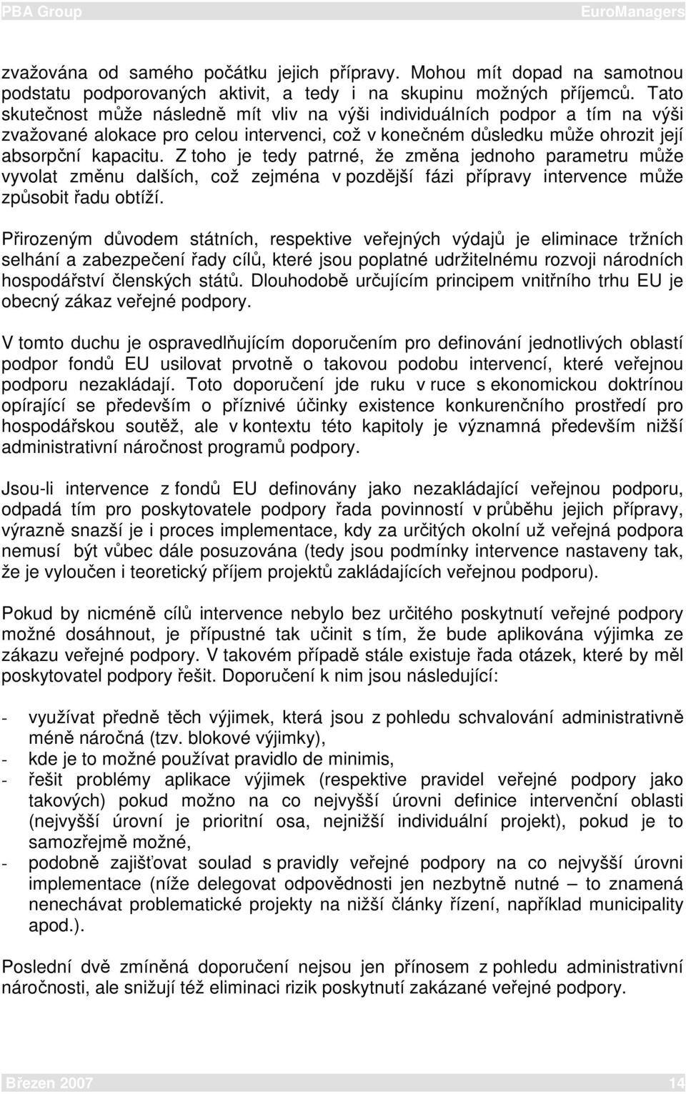 Z toho je tedy patrné, že změna jednoho parametru může vyvolat změnu dalších, což zejména v pozdější fázi přípravy intervence může způsobit řadu obtíží.