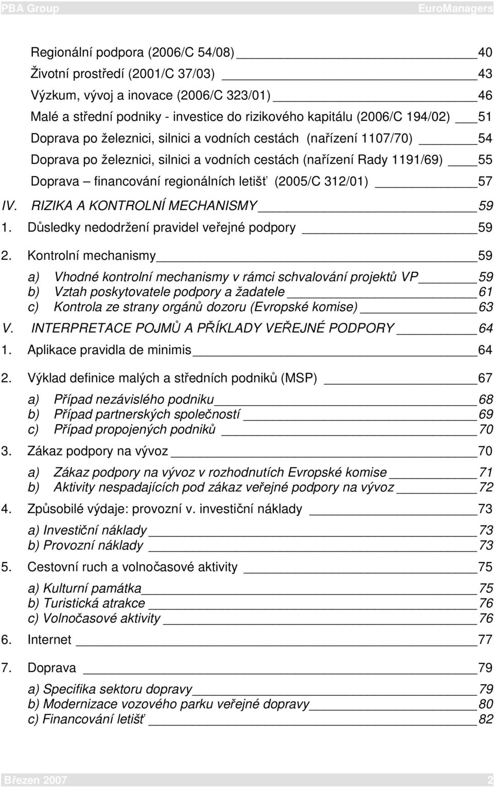 RIZIKA A KONTROLNÍ MECHANISMY 59 1. Důsledky dodržení pravidel veřejné podpory 59 2.