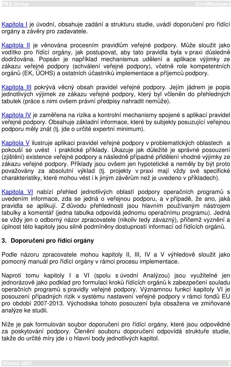 Popsán je například mechanismus udělení a aplikace výjimky ze zákazu veřejné podpory (schválení veřejné podpory), včetně role kompetentních orgánů (EK, ÚOHS) a ostatních účastníků implementace a