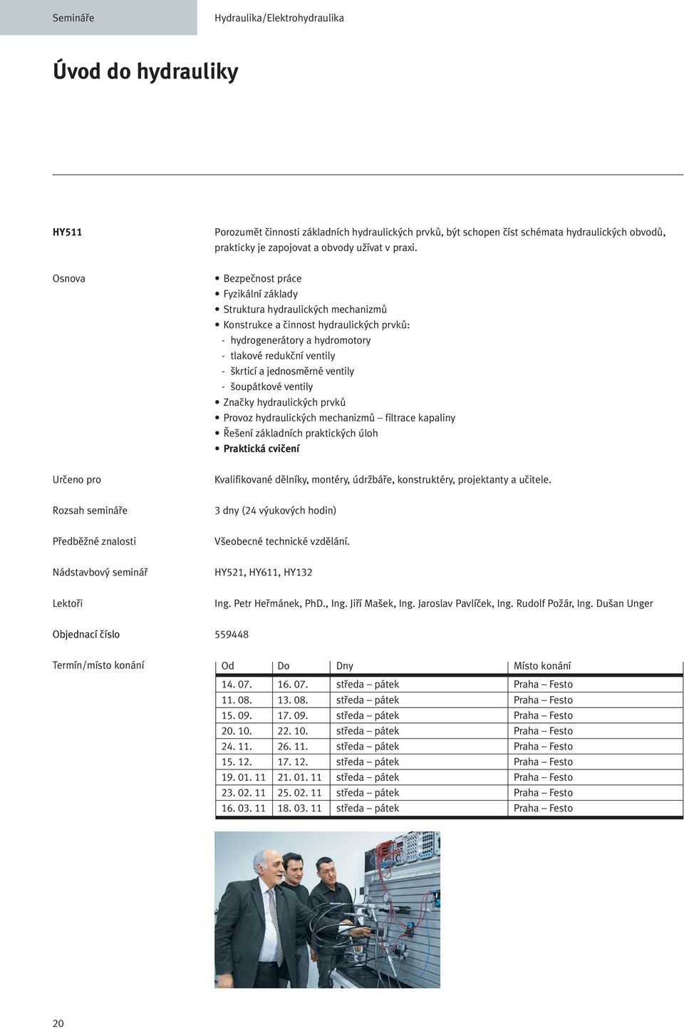 Bezpečnost práce Fyzikální základy Struktura hydraulických mechanizmů Konstrukce a činnost hydraulických prvků: - hydrogenerátory a hydromotory - tlakové redukční ventily - škrticí a jednosměrné