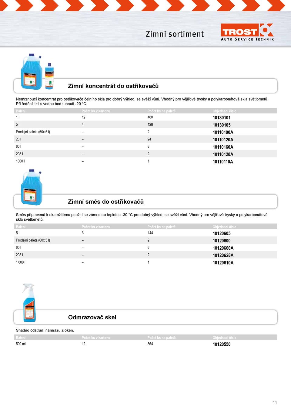 1 l 12 480 10130101 5 l 4 128 10130105 Prodejní paleta (60x 5 l) 2 10110100A 20 l 24 10110120A 60 l 6 10110160A 208 l 2 10110128A 1000 l 1 10110110A Zimní směs do ostřikovačů Směs