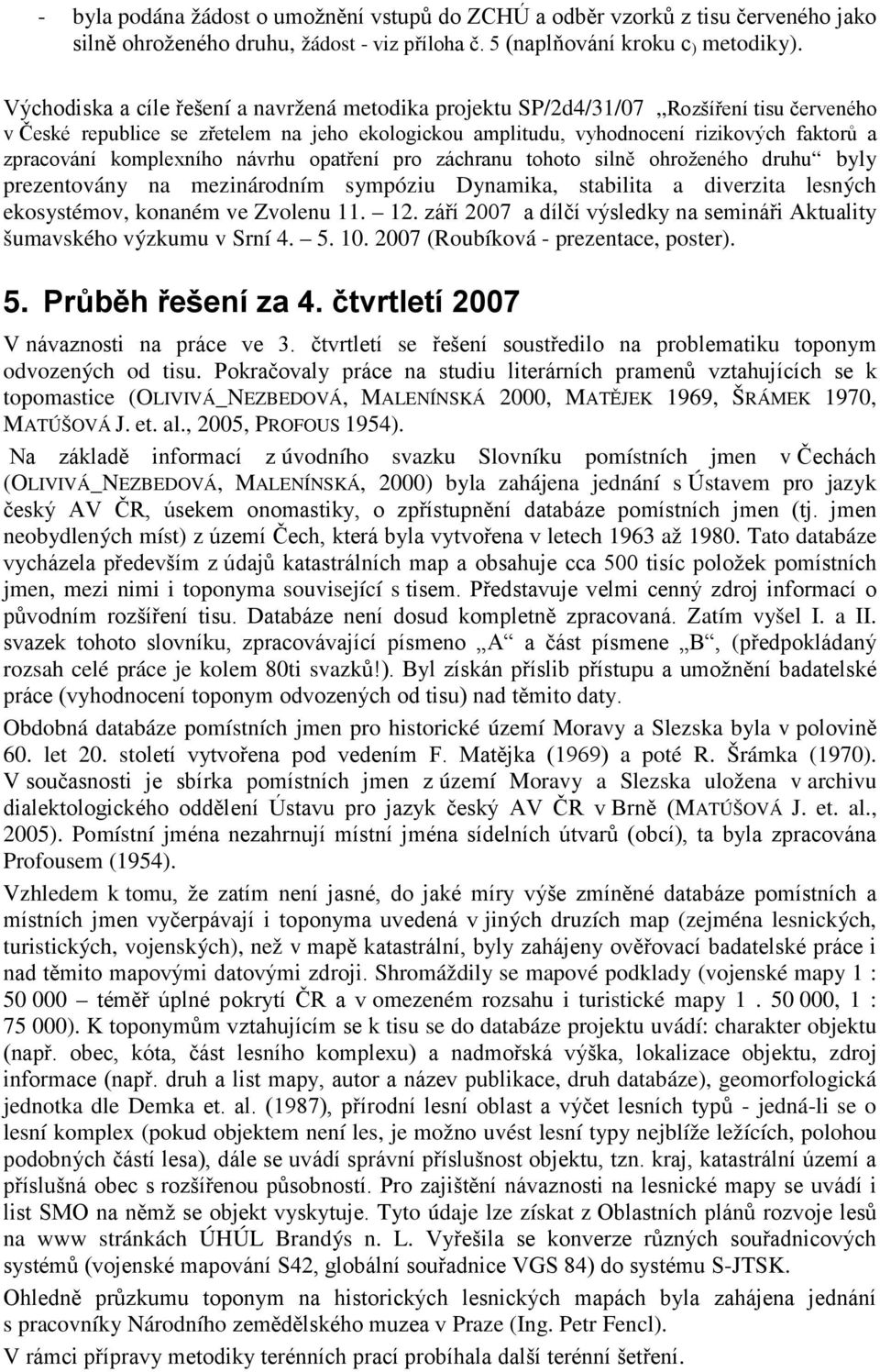 komplexního návrhu opatření pro záchranu tohoto silně ohroženého druhu byly prezentovány na mezinárodním sympóziu Dynamika, stabilita a diverzita lesných ekosystémov, konaném ve Zvolenu 11. 12.