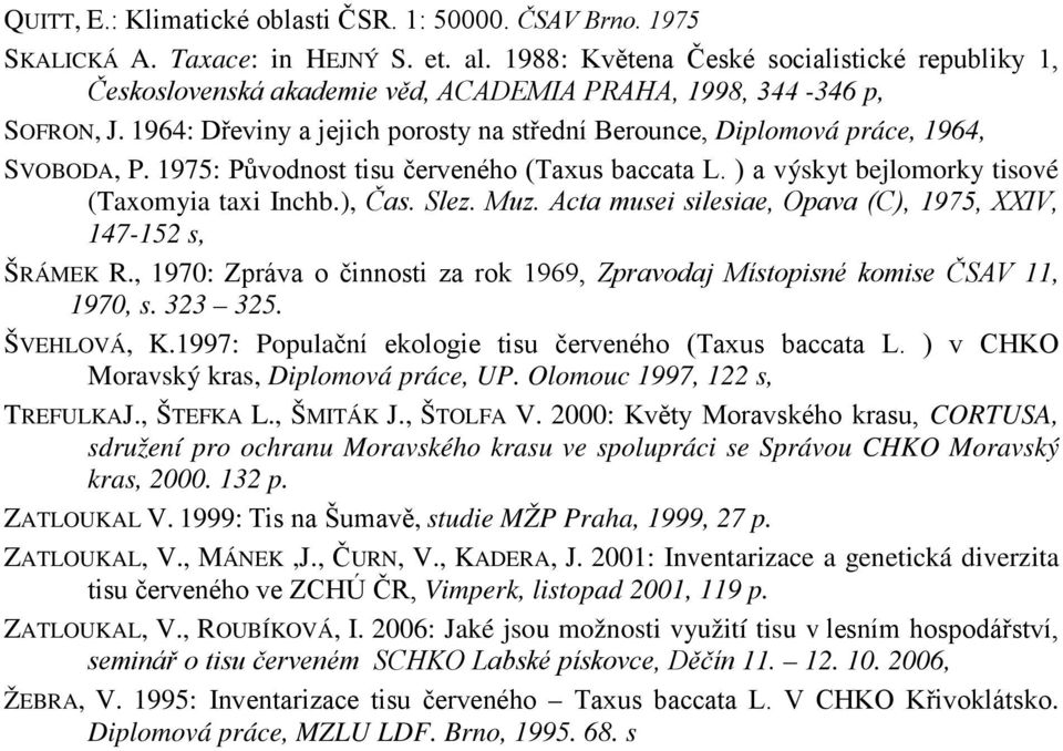 1964: Dřeviny a jejich porosty na střední Berounce, Diplomová práce, 1964, SVOBODA, P. 1975: Původnost tisu červeného (Taxus baccata L. ) a výskyt bejlomorky tisové (Taxomyia taxi Inchb.), Čas. Slez.