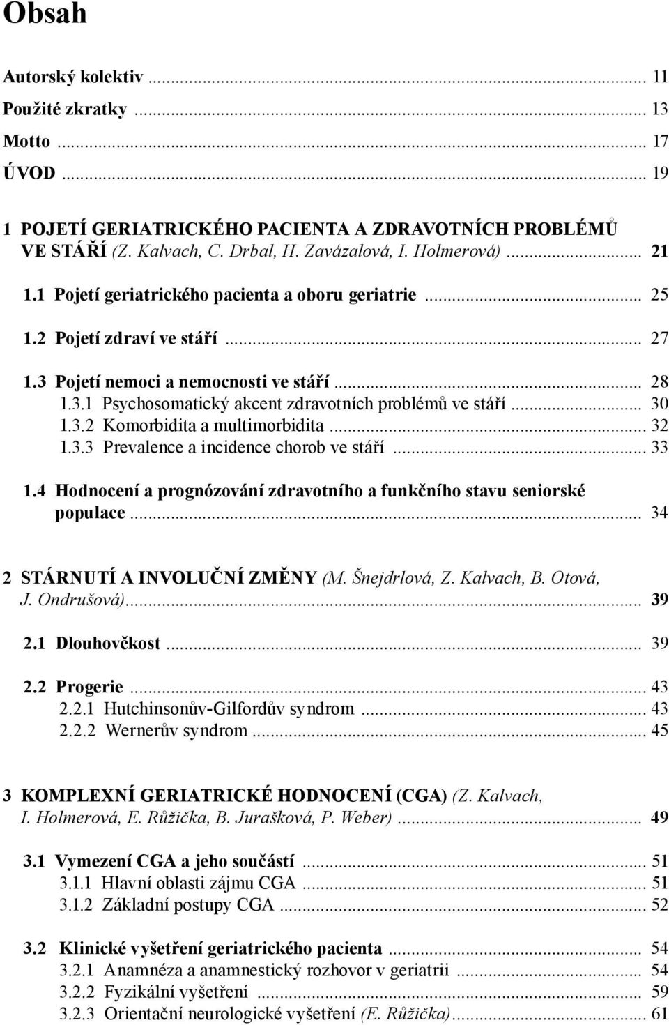 3.2 Komorbidita a multimorbidita... 32 1.3.3 Prevalence a incidence chorob ve stáří... 33 1.4 Hodnocení a prognózování zdravotního a funkčního stavu seniorské populace.