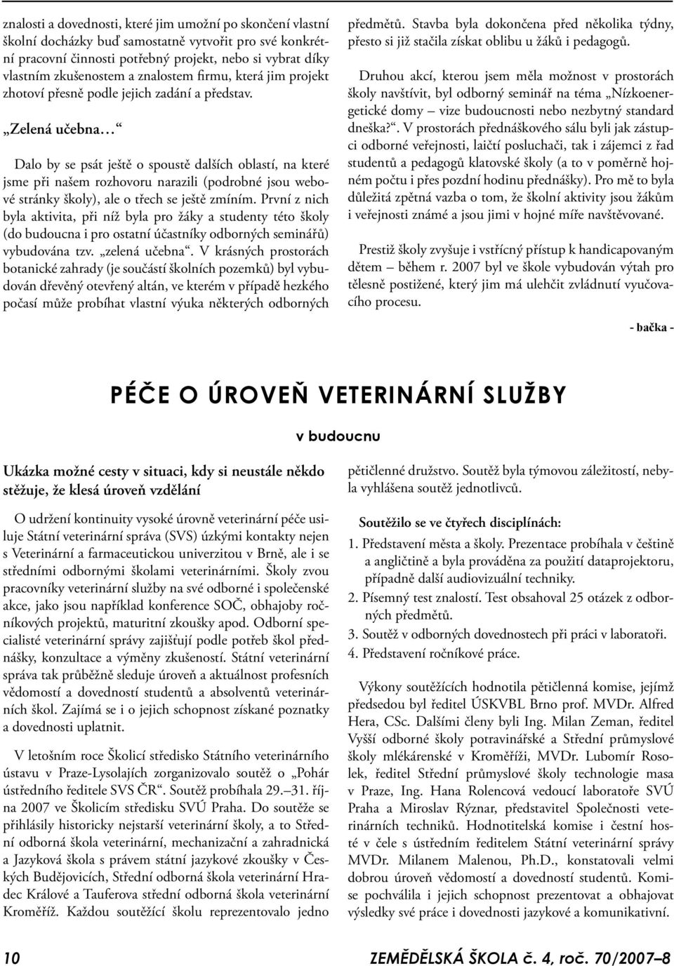 Zelená učebna Dalo by se psát ještě o spoustě dalších oblastí, na které jsme při našem rozhovoru narazili (podrobné jsou webové stránky školy), ale o třech se ještě zmíním.