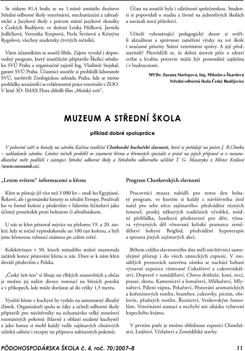 Jedličková, Veronika Krepsová, Pavla Ševítová a Kristýna Rygolová, všechny studentky čtvrtých ročníků. Všem účastníkům se soutěž líbila.