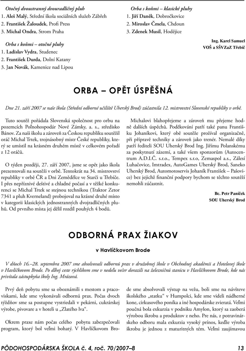 Jan Novák, Kamenice nad Lipou Ing. Karel Samuel VOŠ a SŠVZaZ Třebíč Orba opět úspěšná Dne 21. září 2007 se naše škola (Střední odborné učiliště Uherský Brod) zúčastnila 12.