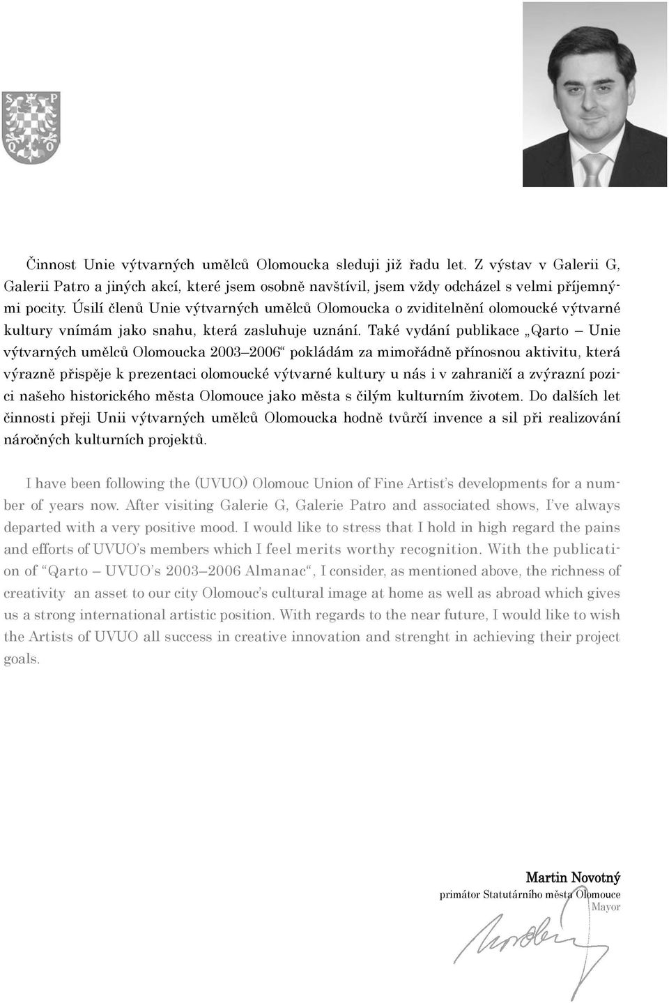 Také vydání publikace Qarto Unie výtvarných umělců Olomoucka 2003 2006 pokládám za mimořádně přínosnou aktivitu, která výrazně přispěje k prezentaci olomoucké výtvarné kultury u nás i v zahraničí a