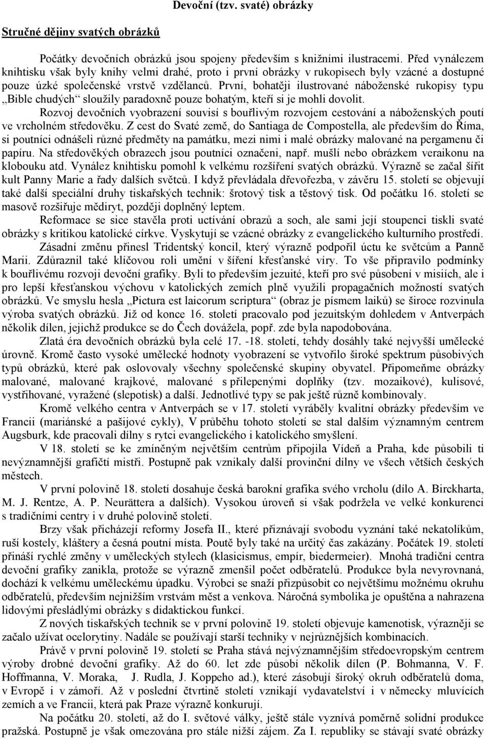 První, bohatěji ilustrované náboţenské rukopisy typu Bible chudých slouţily paradoxně pouze bohatým, kteří si je mohli dovolit.