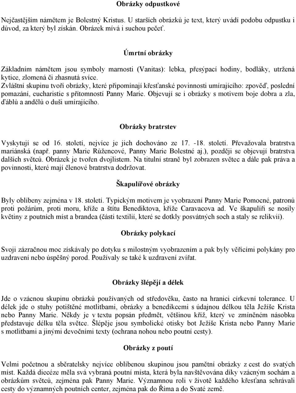 Zvláštní skupinu tvoří obrázky, které připomínají křesťanské povinnosti umírajícího: zpověď, poslední pomazání, eucharistie s přítomností Panny Marie.