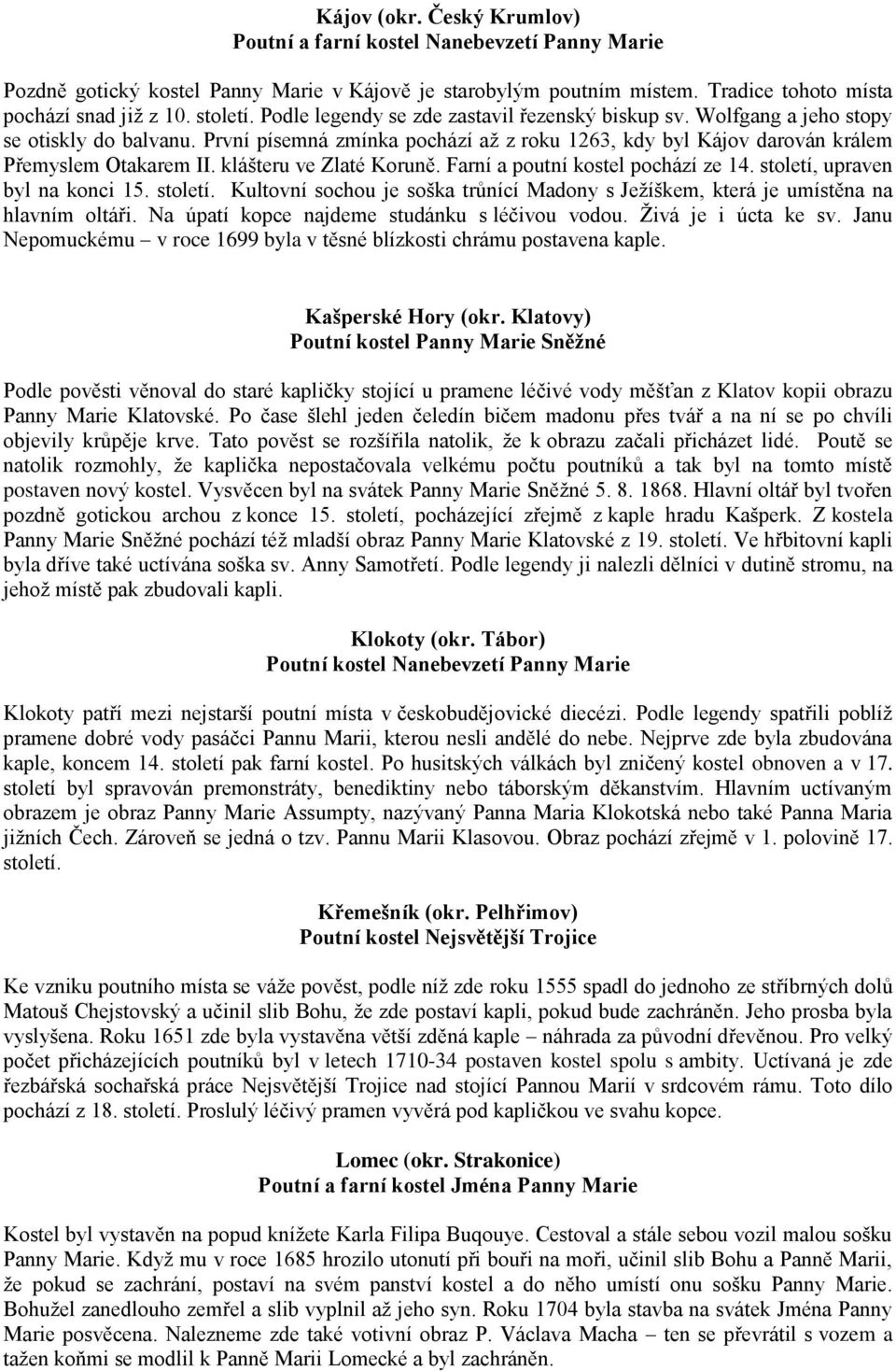 klášteru ve Zlaté Koruně. Farní a poutní kostel pochází ze 14. století, upraven byl na konci 15. století. Kultovní sochou je soška trůnící Madony s Jeţíškem, která je umístěna na hlavním oltáři.