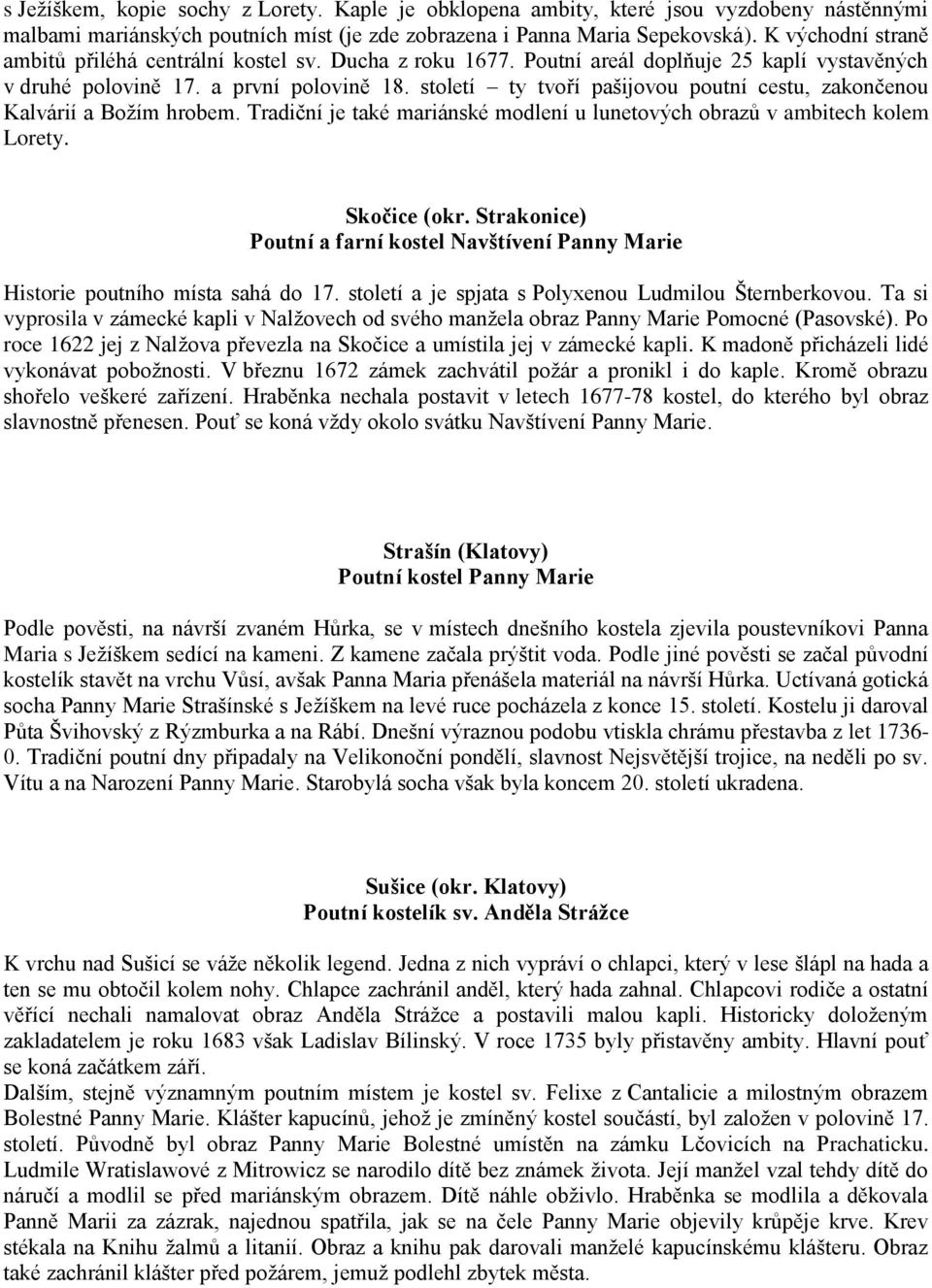 století ty tvoří pašijovou poutní cestu, zakončenou Kalvárií a Boţím hrobem. Tradiční je také mariánské modlení u lunetových obrazů v ambitech kolem Lorety. Skočice (okr.