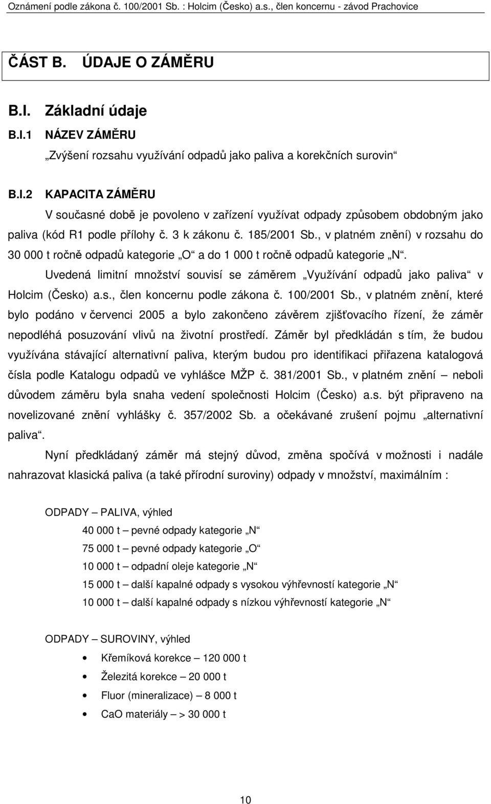 Uvedená limitní množství souvisí se záměrem Využívání odpadů jako paliva v Holcim (Česko) a.s., člen koncernu podle zákona č. 100/2001 Sb.