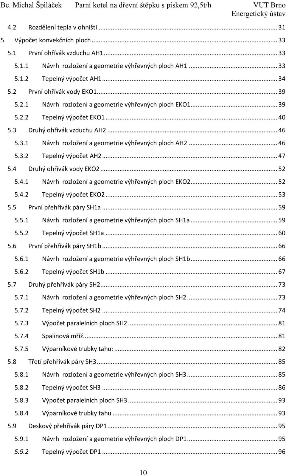 .. 46 5.3.1 Návrh rozložení a geometrie výhřevných ploch AH2... 46 5.3.2 Tepelný výpočet AH2... 47 5.4 Druhý ohřívák vody EKO2... 52 5.4.1 Návrh rozložení a geometrie výhřevných ploch EKO2... 52 5.4.2 Tepelný výpočet EKO2.